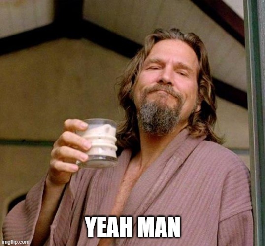 Big Lebowski | YEAH MAN | image tagged in big lebowski | made w/ Imgflip meme maker