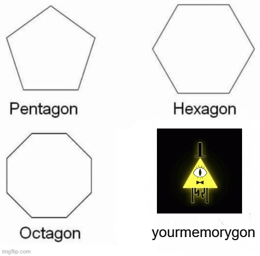 Pentagon Hexagon Octagon Meme | yourmemorygon | image tagged in memes,pentagon hexagon octagon | made w/ Imgflip meme maker