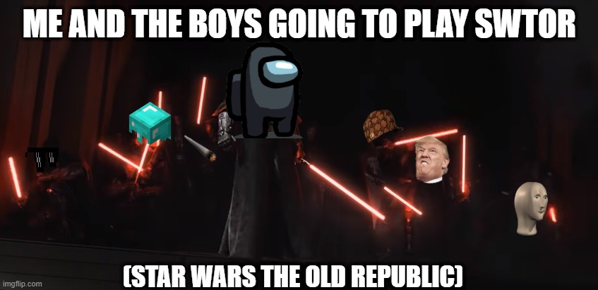 and old game but a good one |  ME AND THE BOYS GOING TO PLAY SWTOR; (STAR WARS THE OLD REPUBLIC) | image tagged in swtor sith | made w/ Imgflip meme maker