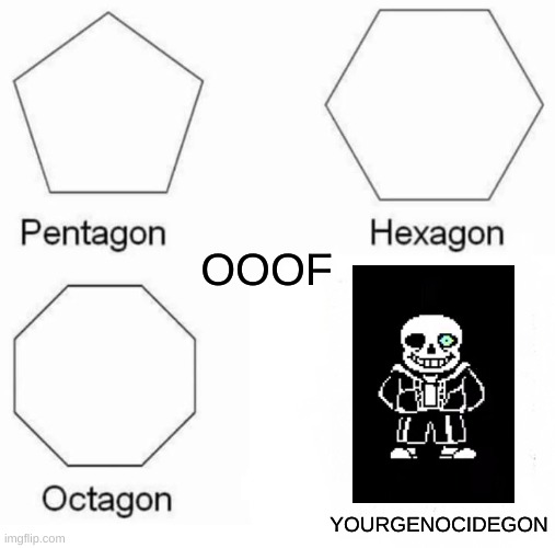 Pentagon Hexagon Octagon Meme | YOURGENOCIDEGON OOOF | image tagged in memes,pentagon hexagon octagon | made w/ Imgflip meme maker