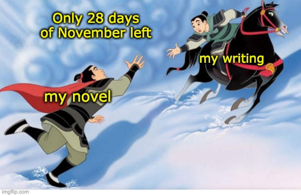 But I was ahead yesterday! Why is it so desperate now? | Only 28 days of November left; my writing; my novel | image tagged in sheroing is hard,mulan,rescue,writing,nanowrimo,disney | made w/ Imgflip meme maker