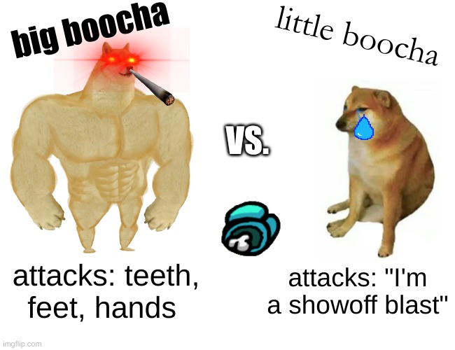 big boocha vs. little boocha | big boocha; little boocha; VS. attacks: teeth, feet, hands; attacks: "I'm a showoff blast" | image tagged in memes,buff doge vs cheems | made w/ Imgflip meme maker