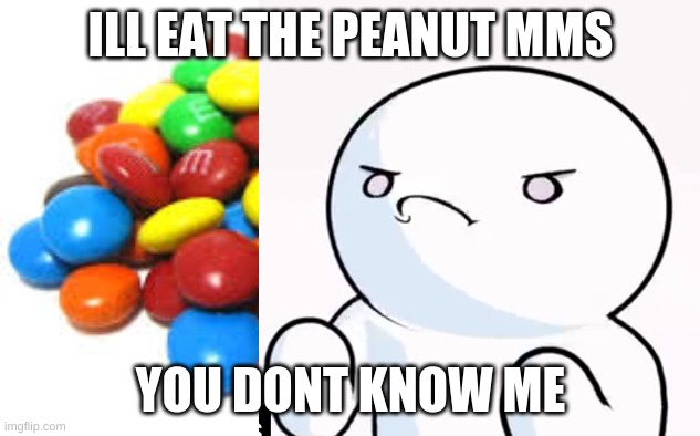 ILL EAT THE PEANUT MMS YOU DONT KNOW ME | made w/ Imgflip meme maker