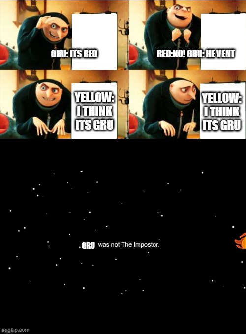 gru was not the imposter |  GRU: ITS RED                                    RED:NO! GRU: HE VENT; YELLOW: I THINK ITS GRU; YELLOW: I THINK ITS GRU; GRU | image tagged in gru diabolical plan fail,x was not the imposter | made w/ Imgflip meme maker
