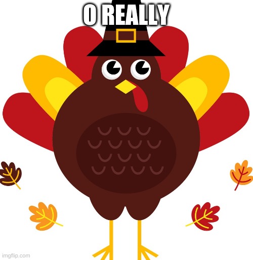 Keep Thanksgiving in November | O REALLY | image tagged in keep thanksgiving in november | made w/ Imgflip meme maker