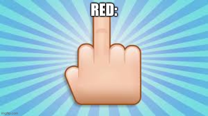 f-u-emoji | RED: | image tagged in f-u-emoji | made w/ Imgflip meme maker