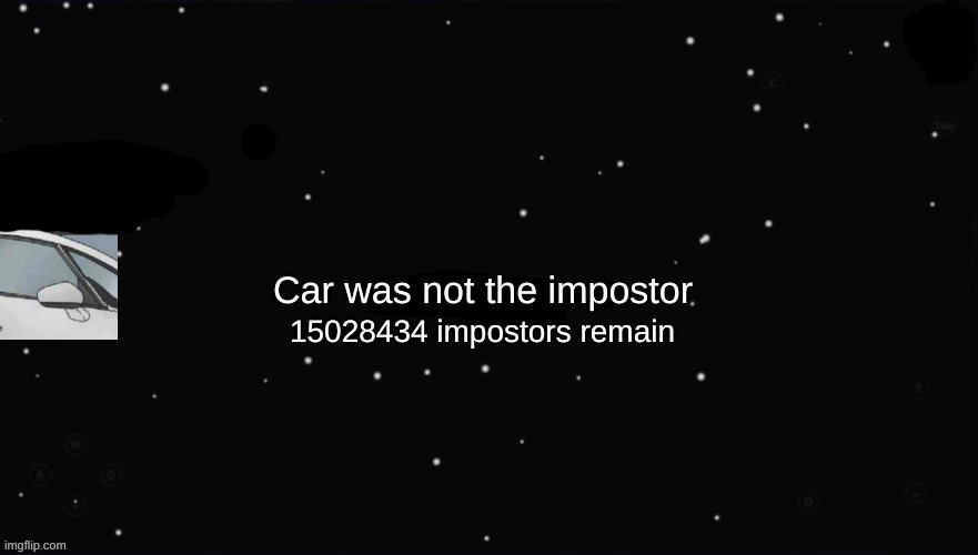 X Was the Impostor | Car was not the impostor 15028434 impostors remain | image tagged in x was the impostor | made w/ Imgflip meme maker