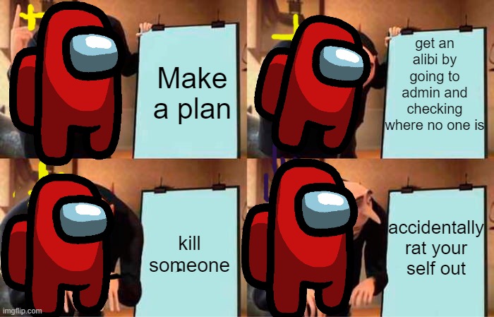 Gru's Plan Meme | Make a plan get an alibi by going to admin and checking where no one is kill someone accidentally rat your self out | image tagged in memes,gru's plan | made w/ Imgflip meme maker