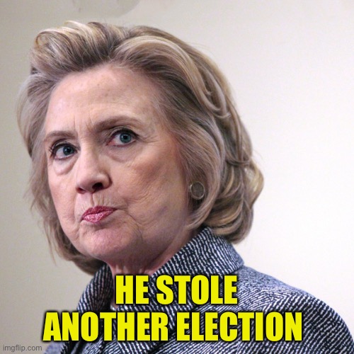 hillary clinton pissed | HE STOLE ANOTHER ELECTION | image tagged in hillary clinton pissed | made w/ Imgflip meme maker