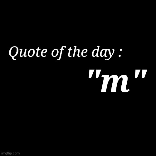 M | Quote of the day :; "m" | image tagged in quote background | made w/ Imgflip meme maker