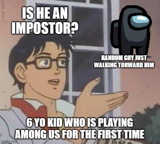 Is This A Pigeon | IS HE AN IMPOSTOR? RANDOM GUY JUST WALKING TORWARD HIM; 6 YO KID WHO IS PLAYING AMONG US FOR THE FIRST TIME | image tagged in memes,is this a pigeon | made w/ Imgflip meme maker