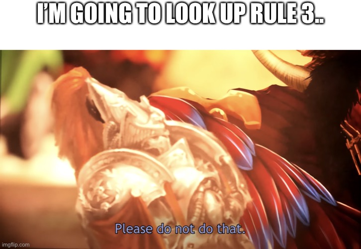 Please do not do that. | I’M GOING TO LOOK UP RULE 3.. | image tagged in please do not do that | made w/ Imgflip meme maker