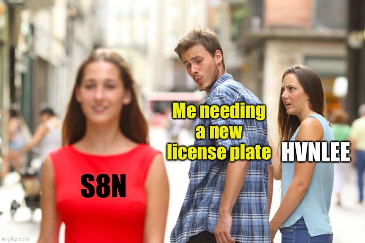 Distracted Boyfriend | Me needing a new license plate; HVNLEE; S8N | image tagged in memes,distracted boyfriend,license plate,funny,satan | made w/ Imgflip meme maker