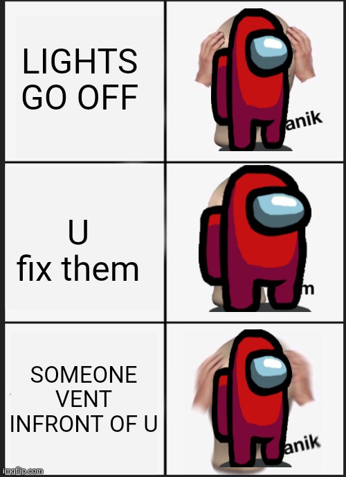 Oh no. Among Us | LIGHTS GO OFF; U fix them; SOMEONE VENT INFRONT OF U | image tagged in memes,panik kalm panik | made w/ Imgflip meme maker