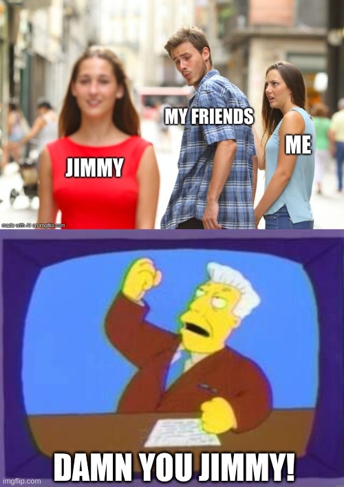 Jimmy the attention hogger over here | DAMN YOU JIMMY! | image tagged in damn you,jimmy,funny,memes,ai meme | made w/ Imgflip meme maker