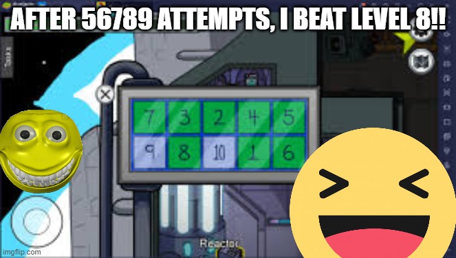finally | AFTER 56789 ATTEMPTS, I BEAT LEVEL 8!! | image tagged in reactor task,shitpost,mobile game,lets go,finally,yesssssssssssssssssssssssssssssssssssss | made w/ Imgflip meme maker