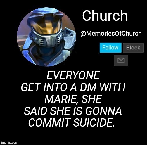 RIGHT THE FUCK NOW | EVERYONE GET INTO A DM WITH MARIE, SHE SAID SHE IS GONNA COMMIT SUICIDE. | image tagged in church announcement | made w/ Imgflip meme maker