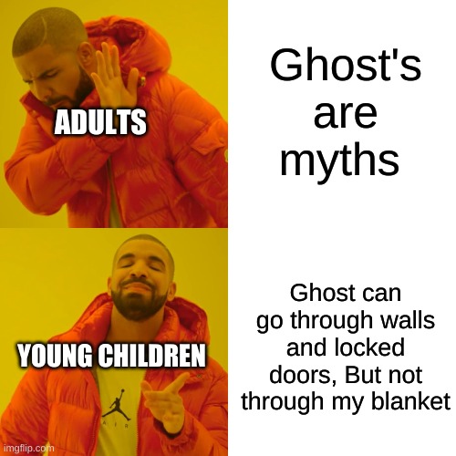 children logic be like... | Ghost's are myths; ADULTS; Ghost can go through walls and locked doors, But not through my blanket; YOUNG CHILDREN | image tagged in memes,drake hotline bling | made w/ Imgflip meme maker