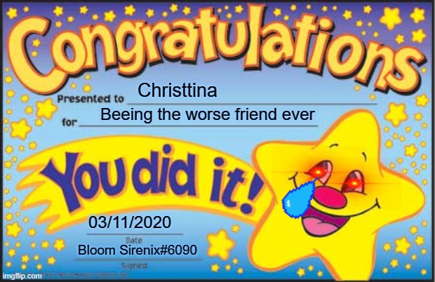 She ditched her for leaving her server | Christtina; Beeing the worse friend ever; 03/11/2020; Bloom Sirenix#6090 | image tagged in memes,happy star congratulations | made w/ Imgflip meme maker