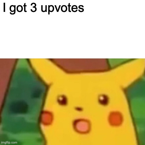 no way |  I got 3 upvotes | image tagged in memes,surprised pikachu | made w/ Imgflip meme maker