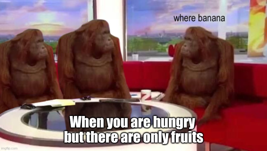 So where banana | When you are hungry  but there are only fruits | image tagged in where banana | made w/ Imgflip meme maker