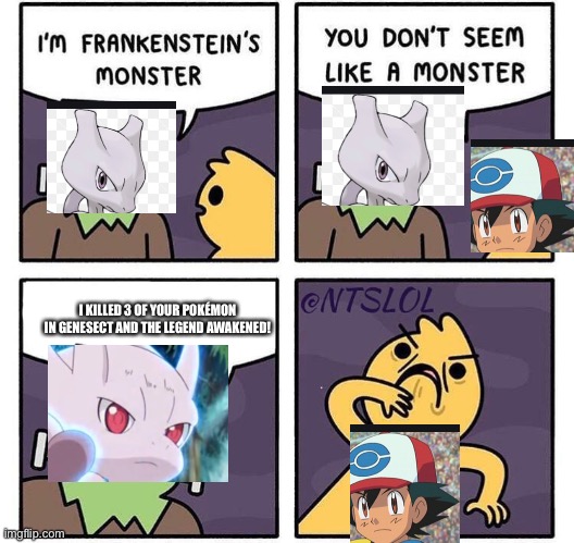 WHY NINTENDO, WHY! | I KILLED 3 OF YOUR POKÉMON IN GENESECT AND THE LEGEND AWAKENED! | image tagged in frankenstein's monster | made w/ Imgflip meme maker