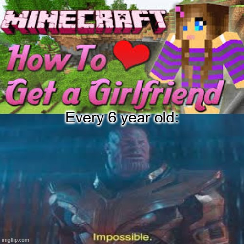Impossible | Every 6 year old: | image tagged in memes | made w/ Imgflip meme maker