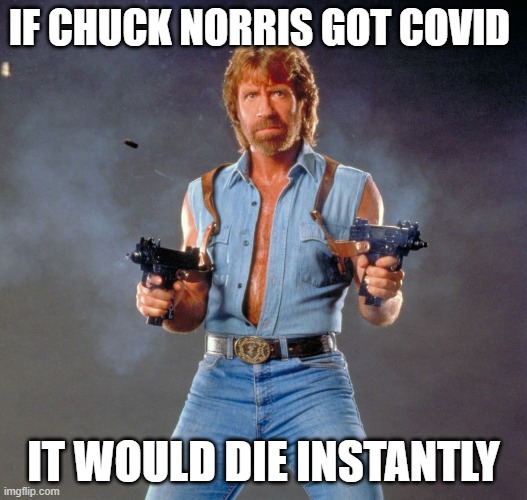 Chuck Norris Guns |  IF CHUCK NORRIS GOT COVID; IT WOULD DIE INSTANTLY | image tagged in memes,chuck norris guns,chuck norris | made w/ Imgflip meme maker