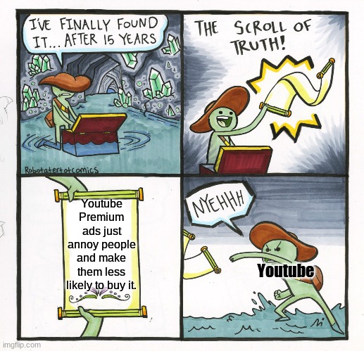 The Scroll Of Truth | Youtube Premium ads just annoy people and make them less likely to buy it. Youtube | image tagged in memes,the scroll of truth | made w/ Imgflip meme maker