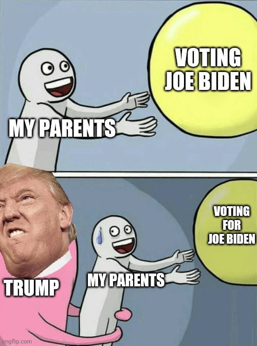 Running Away Balloon | VOTING JOE BIDEN; MY PARENTS; VOTING FOR JOE BIDEN; MY PARENTS; TRUMP | image tagged in memes,running away balloon | made w/ Imgflip meme maker