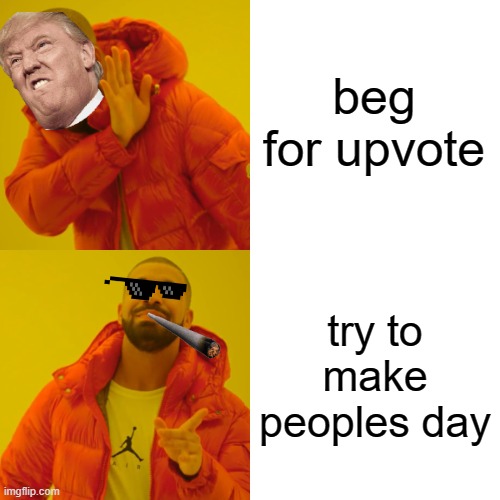 reeeee | beg for upvote; try to make peoples day | image tagged in memes,drake hotline bling | made w/ Imgflip meme maker