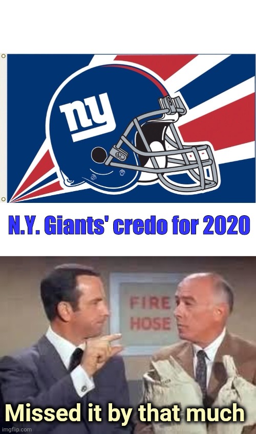 At least I'm not a Jets fan | N.Y. Giants' credo for 2020; Missed it by that much | image tagged in ny giants flag,maxwell smart missed it by that much,nfl football,trying to explain,but thats none of my business | made w/ Imgflip meme maker