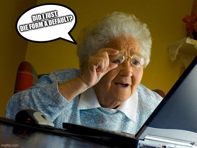 When grandma plays Fortnite | DID I JUST DIE FORM A DEFAULT? | image tagged in memes,grandma finds the internet | made w/ Imgflip meme maker
