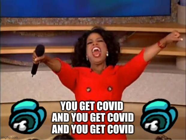 Covid spreader | YOU GET COVID 
AND YOU GET COVID
AND YOU GET COVID | image tagged in memes,oprah you get a | made w/ Imgflip meme maker