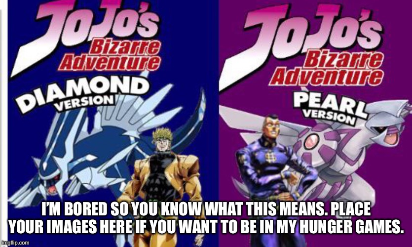 Winner gets to fight either dio or the other guy who I can’t remember his name | I’M BORED SO YOU KNOW WHAT THIS MEANS. PLACE YOUR IMAGES HERE IF YOU WANT TO BE IN MY HUNGER GAMES. | made w/ Imgflip meme maker