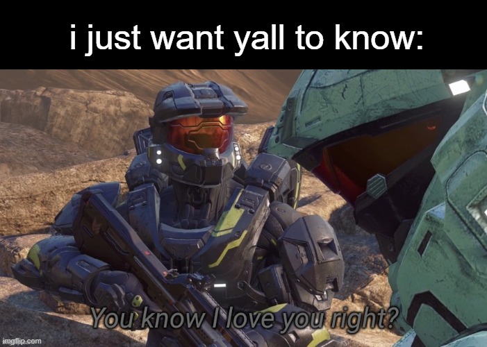 I love you guys so much and if I do I will lyk tho | i just want yall to know: | image tagged in you know that i love you right | made w/ Imgflip meme maker