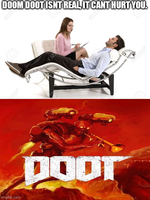 Dooooooooooooooot | DOOM DOOT ISNT REAL, IT CANT HURT YOU. | image tagged in therapist | made w/ Imgflip meme maker