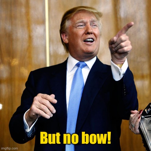 Donal Trump Birthday | But no bow! | image tagged in donal trump birthday | made w/ Imgflip meme maker