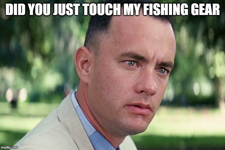 And Just Like That | DID YOU JUST TOUCH MY FISHING GEAR | image tagged in memes,and just like that | made w/ Imgflip meme maker