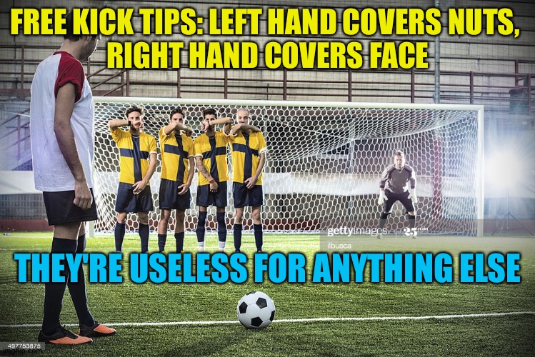 Free Kick Tips | FREE KICK TIPS: LEFT HAND COVERS NUTS, 
RIGHT HAND COVERS FACE; THEY'RE USELESS FOR ANYTHING ELSE | image tagged in free kick | made w/ Imgflip meme maker