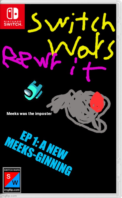 HAS NO RELATION TO MEMEGAMER'S "Switch Wars", a completely different universe. Feel free to use the template to make any kind of | Meeks was the imposter; EP 1: A NEW MEEKS-GINNING | image tagged in switch wars template,switch wars rewrit,meeks,among us,the skeld,imposter | made w/ Imgflip meme maker