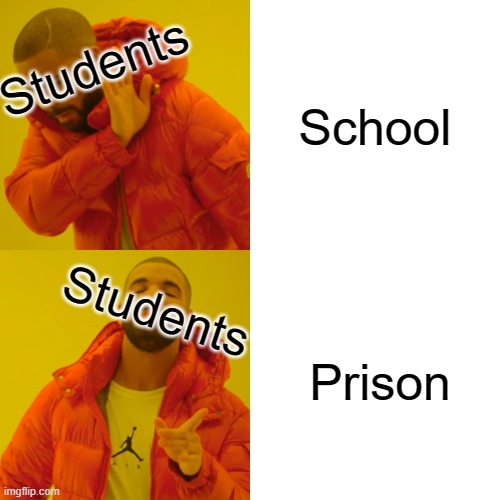 Drake Hotline Bling | Students; School; Students; Prison | image tagged in memes,drake hotline bling | made w/ Imgflip meme maker