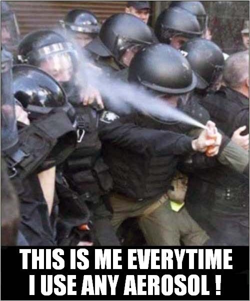 Let Us Spray ! | THIS IS ME EVERYTIME; I USE ANY AEROSOL ! | image tagged in fun,spray,incompetence,frontpage | made w/ Imgflip meme maker