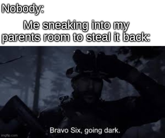 Nobody: Me sneaking into my parents room to steal it back: | made w/ Imgflip meme maker