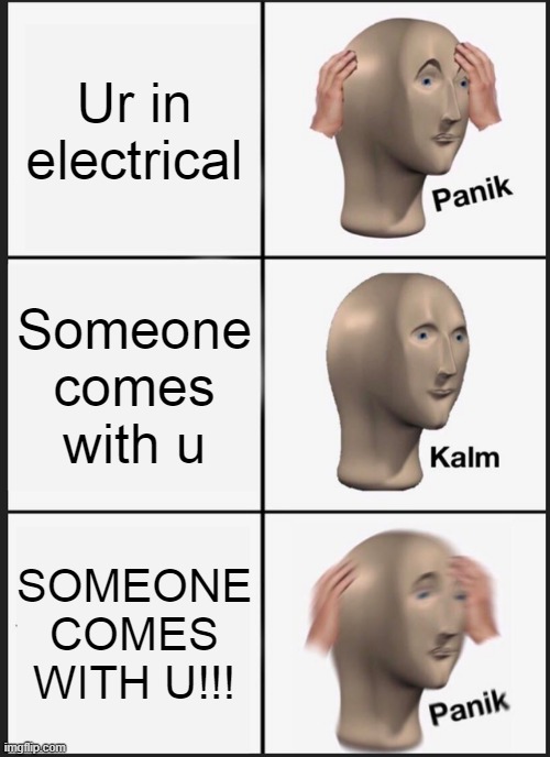 Panik Kalm Panik | Ur in electrical; Someone comes with u; SOMEONE COMES WITH U!!! | image tagged in memes,panik kalm panik | made w/ Imgflip meme maker