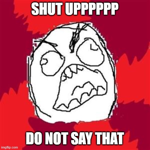 Rage Face | SHUT UPPPPPP DO NOT SAY THAT | image tagged in rage face | made w/ Imgflip meme maker