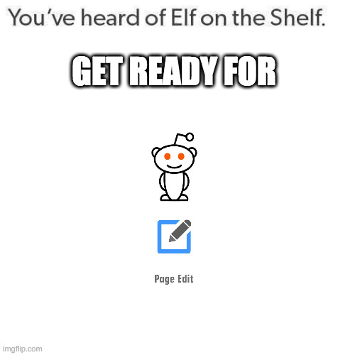 get ready for reddit on the edit | GET READY FOR | image tagged in elf on a shelf | made w/ Imgflip meme maker