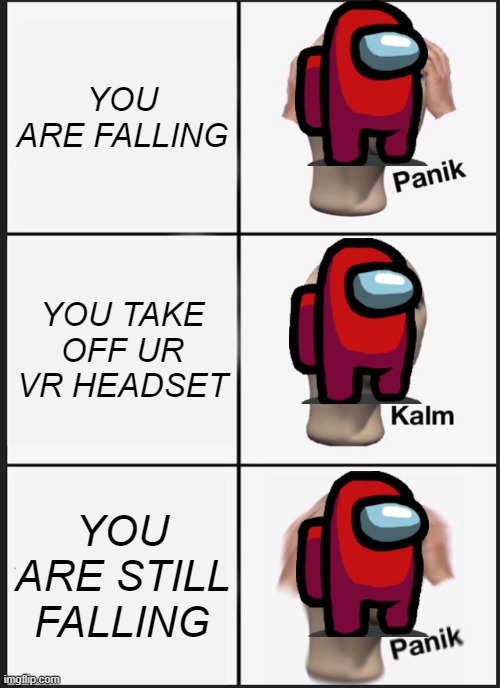Panik Kalm Panik | YOU ARE FALLING; YOU TAKE OFF UR VR HEADSET; YOU ARE STILL FALLING | image tagged in memes,panik kalm panik | made w/ Imgflip meme maker