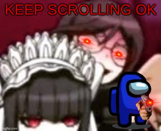 KEEP SCROLLING OK | image tagged in danganronpa | made w/ Imgflip meme maker