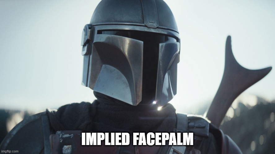 The Mandalorian. | IMPLIED FACEPALM | image tagged in the mandalorian | made w/ Imgflip meme maker